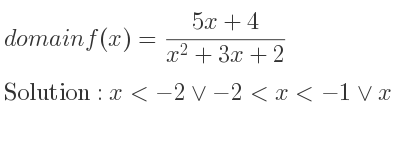 The domain of f(x)=(5x+4)/(x^2+3x+2) is x<-2\lor-2<x<-1\lor x>-1